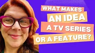 What Makes an Idea a Feature Film or a TV Series?