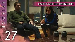 Fazilet and Her Daughters - Episode 27 (Long Episode) | Fazilet Hanim ve Kizlari
