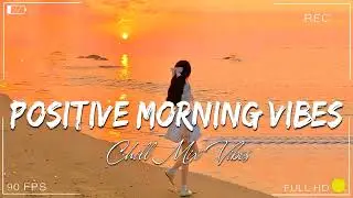 Good Vibes Music 🍀 Morning music for positive energy | Playlist songs that make you feel better