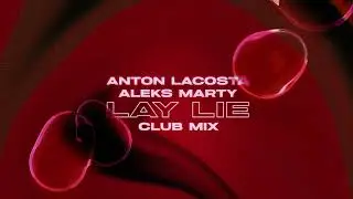 Anton Lacosta & Aleks Marty - Lay Lie (Club Mix)