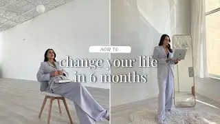 How to CHANGE Your LIFE in 6 MONTHS