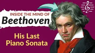 Beethoven's Last Piano Sonata - Inside the Mind of Beethoven