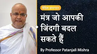 मंत्र जो आपकी जिंदगी बदल सकते हैं || Professor Patanjali Mishra ( BHU ) || Vedic Samadhan