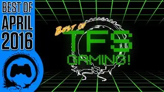 The Best of TFS Gaming - April 2016