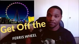 Get Off the Ferris Wheel!