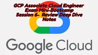 Google Cloud (GCP) Associate Cloud Engineer FREE Mini Bootcamp Session 6 - Deep Dive Notes