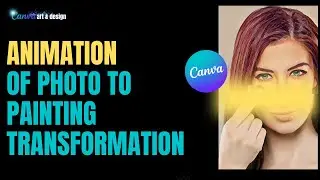CANVA ART DESIGN ANIMATION TUTORIAL CREATE TRANSFORMATION FROM PHOTO TO PAINTING