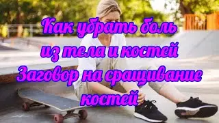582. Заговор на сращивание костей и всей плоти !!! Убираем любую боль из тела и костей
