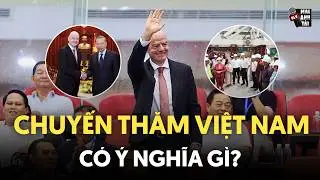 WHAT IS THE SIGNIFICANCE OF THE FIFA PRESIDENT'S VISIT? | VIETNAM'S AMBITION FOR THE WORLD STAGE!