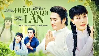 TRAILER Tân Cổ Giao Duyên ĐIỆP XIN LỖI LAN - NSƯT Hoàng Nhất ft NS Kiều Oanh