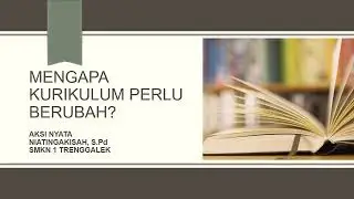 AKSI NYATA: MENGAPA KURIKULUM PERLU BERUBAH