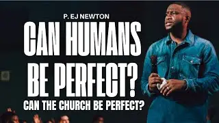 CAN HUMANS BE PERFECT? | CAN THE CHURCH BE PERFECT? | SUNDAY SERVICE | P. EJ NEWTON
