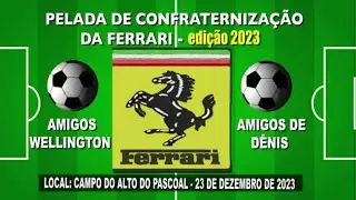 Amigos de Dênis x Amigos de Wellington - Pelada de Confraternização da Ferrari - Edição 2023 ⚽️