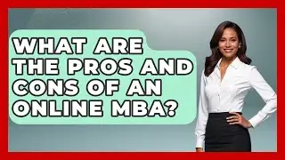 What Are The Pros And Cons Of An Online MBA? - The College Explorer