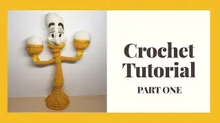 Lumiere Crochet Tutorial Part 1 of 3 - Beauty and the Beast Amigurumi
