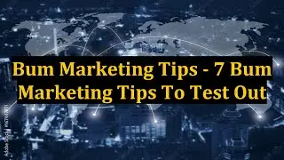 Bum Marketing Tips - 7 Bum Marketing Tips To Test Out