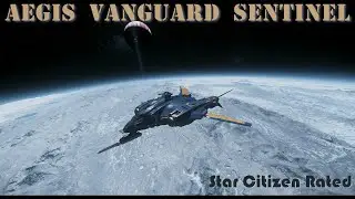 Star Citizen Rated - The Aegis Vanguard Sentinel in 3.17.5