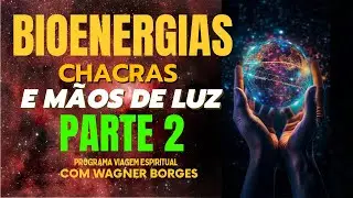 PART 2: BIOENERGIES, CHAKRAS AND HANDS OF LIGHT