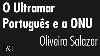 O Ultramar Português e a ONU - António de Oliveira Salazar - 1961