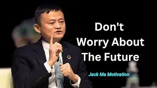 Don't worry about the future — Jack Ma