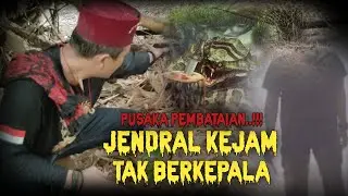 PUSAKA PEMBANTAIAN..!!! SOSOK JENDRAL KEJAM..!!! TAK BERKEPALA