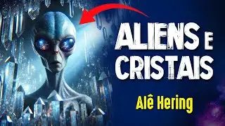 A CONEXÃO MISTERIOSA entre ALIENS e CRISTAIS - Alê Hering