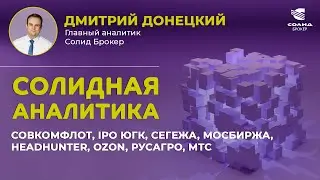 СОВКОМФЛОТ, IPO ЮГК, СЕГЕЖА, МОСБИРЖА, HEADHUNTER, OZON, РУСАГРО, МТС. СОЛИДНАЯ АНАЛИТИКА #83