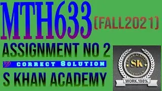 MTH633 ASSIGNMENT NO 2 FALL 2021 CORRECT SOLUTION. ||S KHAN ACADEMY||