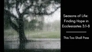 Seasons of Life: Finding Hope in Ecclesiastes 3:1-8 | This Too Shall Pass
