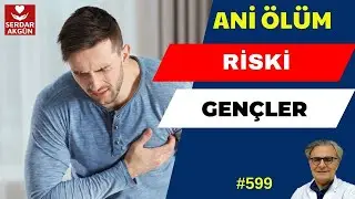 599. Ani Ölüm Riski, Gençlerde Ölüm Riski, Prof.Dr.Serdar Akgün, Sağlıklı Yaşam, Sağlık Haberleri