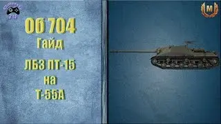 Об 704 гайд и ПТ-15 на Т-55а