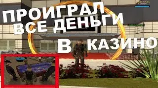 ПРОИГРАЛ ВСЕ ДЕНЬГИ В КАЗИНО GTA SAMP