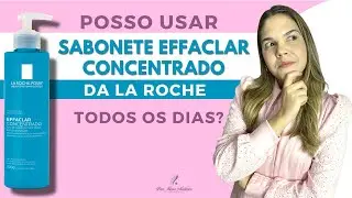 POSSO USAR SABONETE EFFACLAR CONCENTRADO DA LA ROCHE NO ROSTO TODOS OS DIAS?