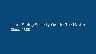 Learn Spring Security OAuth: The Master Class FREE
