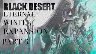 BLACK DESERT ONLINE - ETERNAL WINTER EXPANSION PLAY THROUGH PART 6 