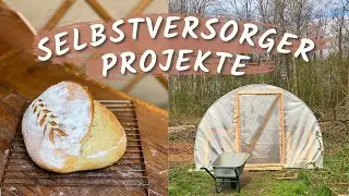 Meine Selbstversorger Projekte: Gewächshaus Bau, Sauerteig Kurs und Frühlingstage VLOG 43