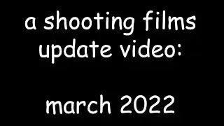 A Shooting Films Update Video in March 2022