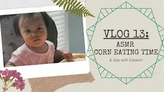 A Day with Eleanor l Vlog 13: ASMR Eating Corn