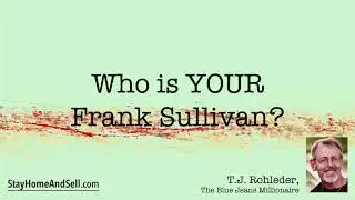 *Who is YOUR Frank Sullivan?* From T.J. Rohleder’s “Stay Home and Sell!”