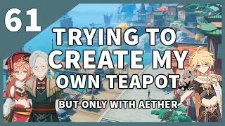 [Genshin Impact] Trying to create my own teapot but only Traveler #61