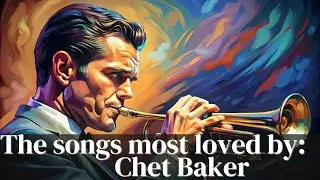 The songs most loved by: Chet Baker [Best of Jazz, Jazz Classics]