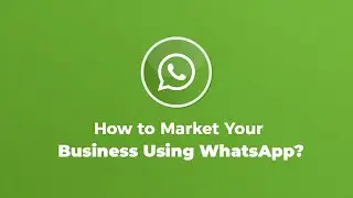 How to Market Your Business using WhatsApp?