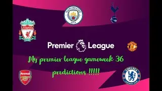 My premier league gameweek 36 predictions.