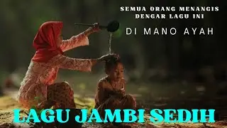 LAGU JAMBI SEDIH || DI MANO AYAH || SEMUA ORANG MENANGIS DENGAR LAGU INI