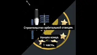 Строительство орбитальной станции.(Начало конца)1часть.(Капсула).