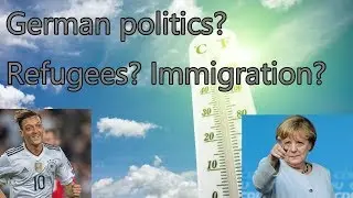 Heath period turns Germany crazy? Refugees and Migrants? Özil scandal?