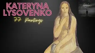 Kateryna Lysovenko: A Collection of 77 Paintings
