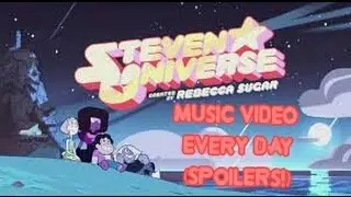 Steven Universe MV Every Day (Requested) (Spoilers!)