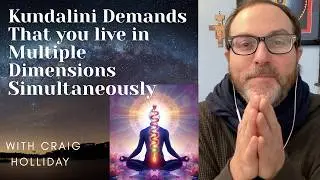 Kundalini Demands that you Live in Multiple Dimensions Simultaneously with Mastery.  