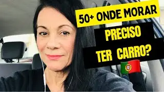 COM + DE 50 ANOS ONDE MORAR EM PORTUGAL & PRECISO TER CARRO?